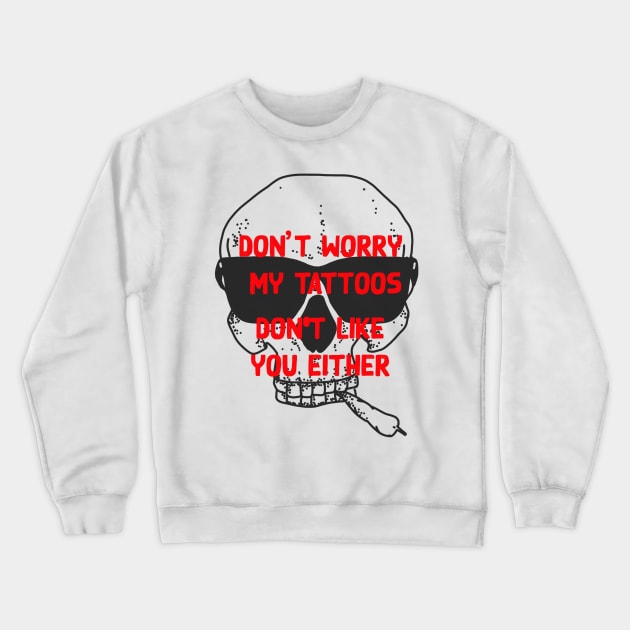 don't worry my tattoos don't like you either Crewneck Sweatshirt by YaiVargas